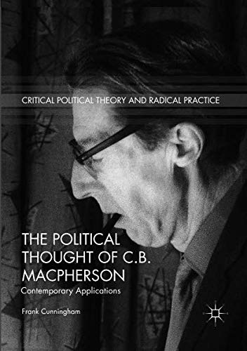 The Political Thought of C.B. Macpherson: Contemporary Applications (Critical Political Theory and Radical Practice)
