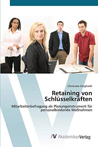 Retaining von Schlüsselkräften: Mitarbeiterbefragung als Planungsinstrument für personalbindende Maßnahmen