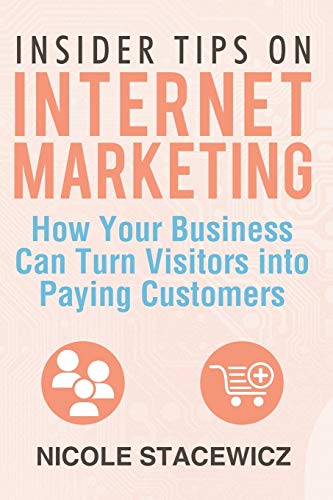 Insider Tips on Internet Marketing: How Your Business Can Turn Visitors into Paying Customers