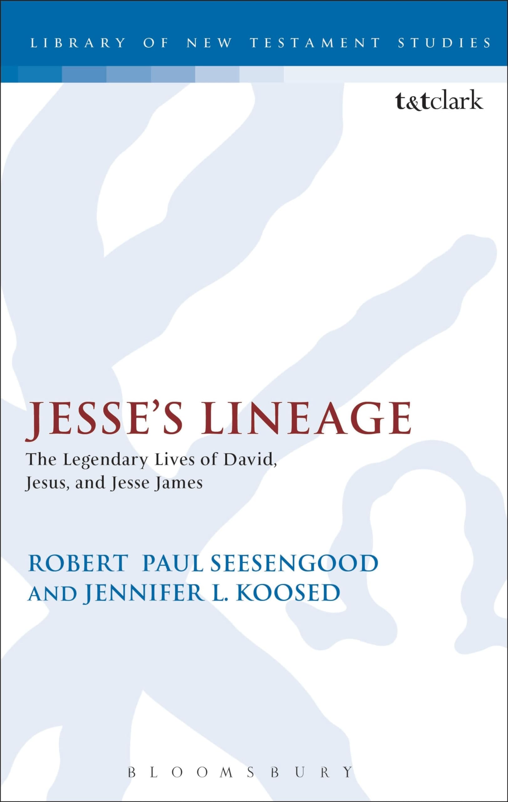 Jesse's Lineage: The Legendary Lives of David, Jesus, and Jesse James (The Library of New Testament Studies)