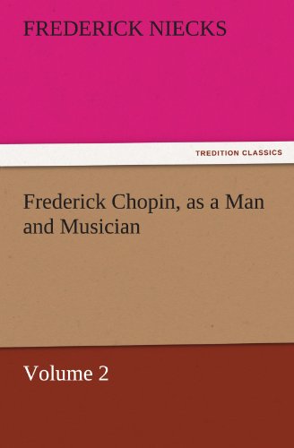 Frederick Chopin, as a Man and Musician — Volume 2 (TREDITION CLASSICS)