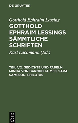 Gotthold Ephraim Lessings Sämmtliche Schriften, Teil 1/2, Gedichte und Fabeln. Minna von Barnhelm. Miß Sara Sampson. Philotas
