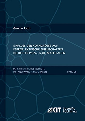 Einfluss der Korngroesse auf ferroelektrische Eigenschaften dotierter Pb(Zr1-xTix)O3 Materialien (Schriftenreihe des Instituts fuer Angewandte Materialien, Karlsruher Institut fuer Technologie)