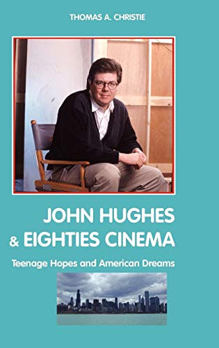 John Hughes and Eighties Cinema: Teenage Hopes and American Dreams (Media, Feminism, Cultural Studies)