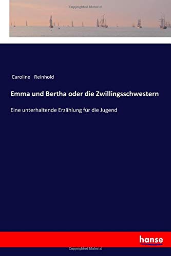 Emma und Bertha oder die Zwillingsschwestern: Eine unterhaltende Erzählung für die Jugend