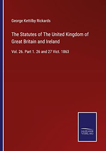The Statutes of The United Kingdom of Great Britain and Ireland: Vol. 26. Part 1. 26 and 27 Vict. 1863