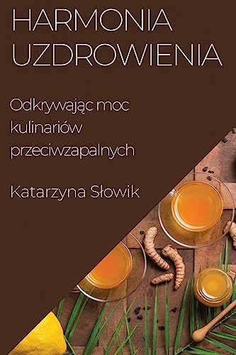 Harmonia Uzdrowienia: Odkrywaj¿c moc kulinariów przeciwzapalnych