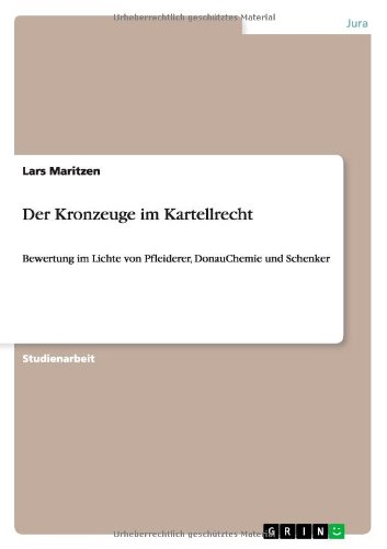 Der Kronzeuge im Kartellrecht: Bewertung im Lichte von Pfleiderer, DonauChemie und Schenker