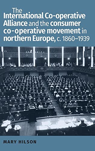The International Co-Operative Alliance and the consumer co-operative movement in northern Europe, C. 1860-1939