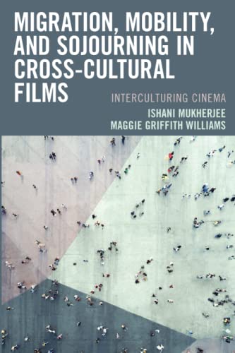 Migration, Mobility, and Sojourning in Cross-cultural Films: Interculturing Cinema