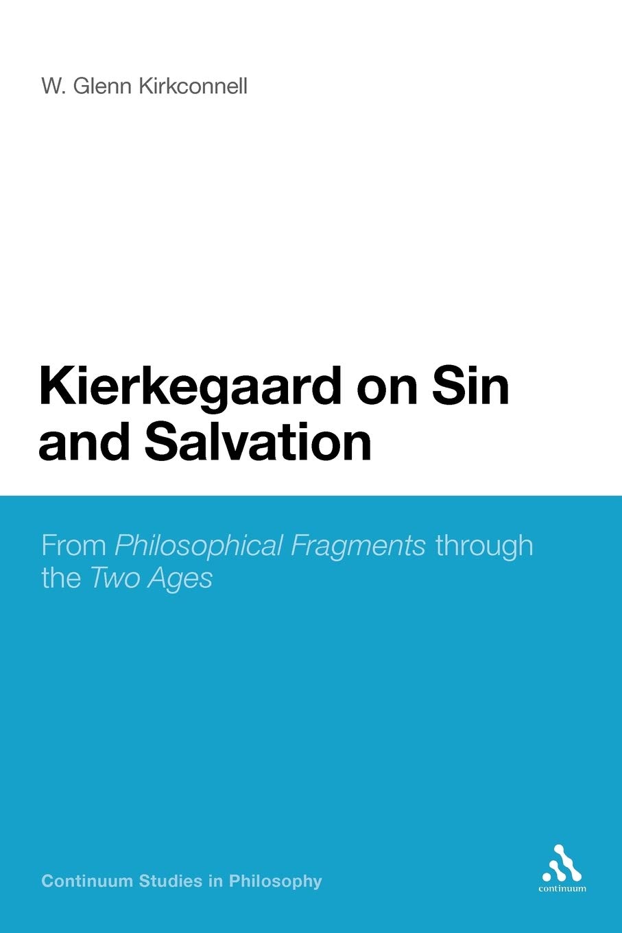 Kierkegaard on Sin and Salvation: From Philosophical Fragments Through The Two Ages (Continuum Studies in Philosophy)
