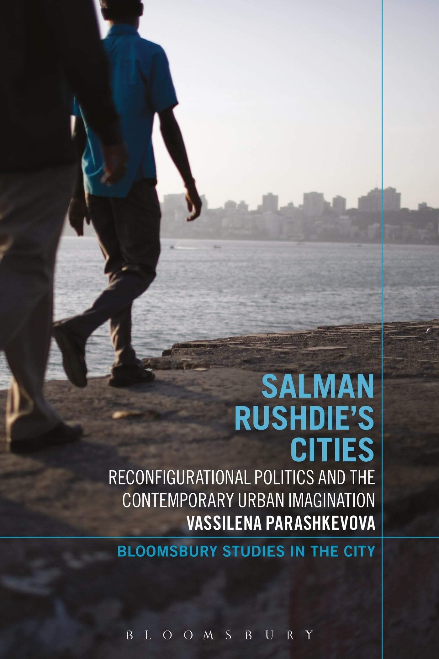 Salman Rushdie's Cities: Reconfigurational Politics And The Contemporary Urban Imagination (Bloomsbury Studies in the City)