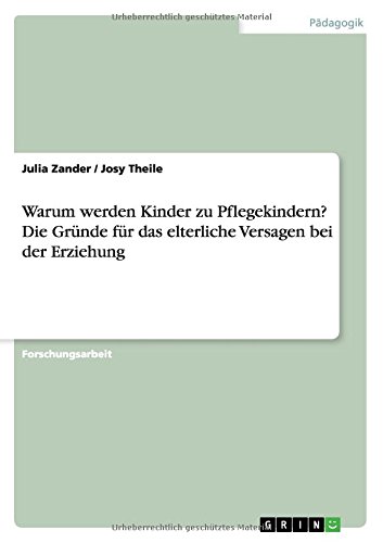 Warum werden Kinder zu Pflegekindern? Die Gründe für das elterliche Versagen bei der Erziehung
