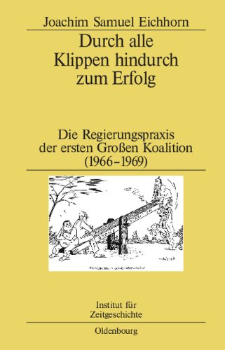 Durch alle Klippen hindurch zum Erfolg: Die Regierungspraxis der ersten Großen Koalition (1966-1969) (Studien Zur Zeitgeschichte, Band 79)