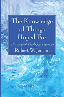 The Knowledge of Things Hoped For: The Sense of Theological Discourse