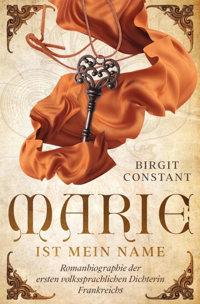 Marie ist mein Name: Romanbiographie der ersten volkssprachlichen Dichterin Frankreichs