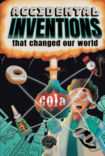 Accidental Inventions That Changed Our World: 50 True Stories of Mistakes That Actually Worked and Their Origins