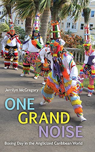 One Grand Noise: Boxing Day in the Anglicized Caribbean World (Caribbean Studies)