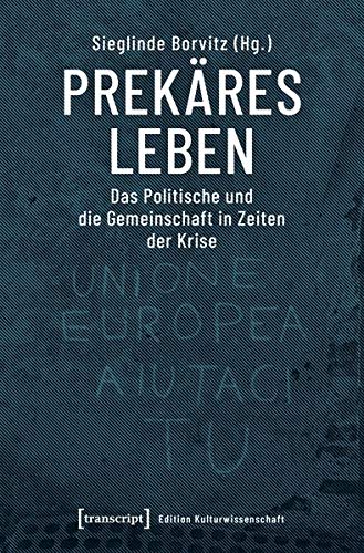 Prekäres Leben: Das Politische und die Gemeinschaft in Zeiten der Krise (Edition Kulturwissenschaft, Bd. 204)