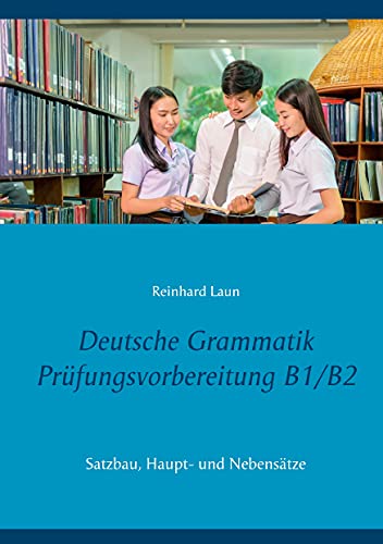 Deutsche Grammatik Prüfungsvorbereitung B1/B2: Satzbau, Haupt- und Nebensätze
