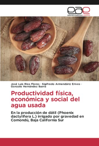 Productividad física, económica y social del agua usada: En la producción de dátil (Phoenix dactylifera L.) irrigado por gravedad en Comondú, Baja California Sur