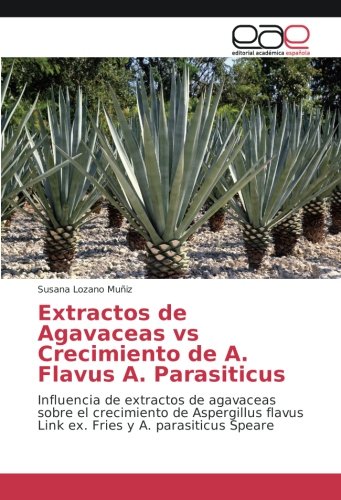 Extractos de Agavaceas vs Crecimiento de A. Flavus A. Parasiticus: Influencia de extractos de agavaceas sobre el crecimiento de Aspergillus flavus Link ex. Fries y A. parasiticus Speare