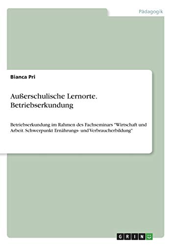 Außerschulische Lernorte. Betriebserkundung: Betriebserkundung im Rahmen des Fachseminars Wirtschaft und Arbeit. Schwerpunkt Ernährungs- und Verbraucherbildung