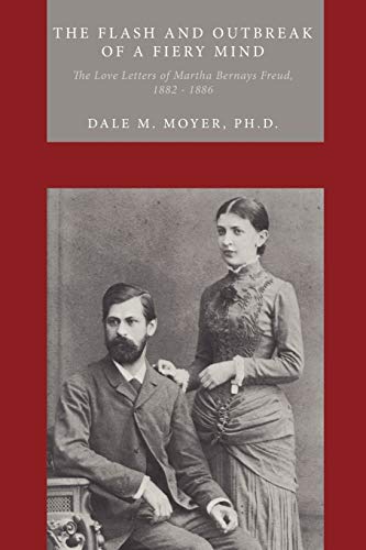 The Flash and Outbreak of a Fiery Mind: The Love Letters of Martha Bernays Freud, 1882-1886