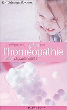 Je soigne mon enfant par l'homéopathie et les oligoéléments