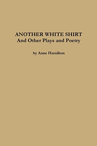 ANOTHER WHITE SHIRT and Other Plays and Poetry