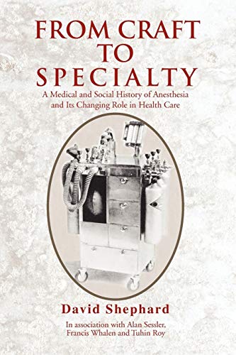 From Craft to Specialty: A Medical and Social History of Anesthesia and Its Changing Role in Health Care