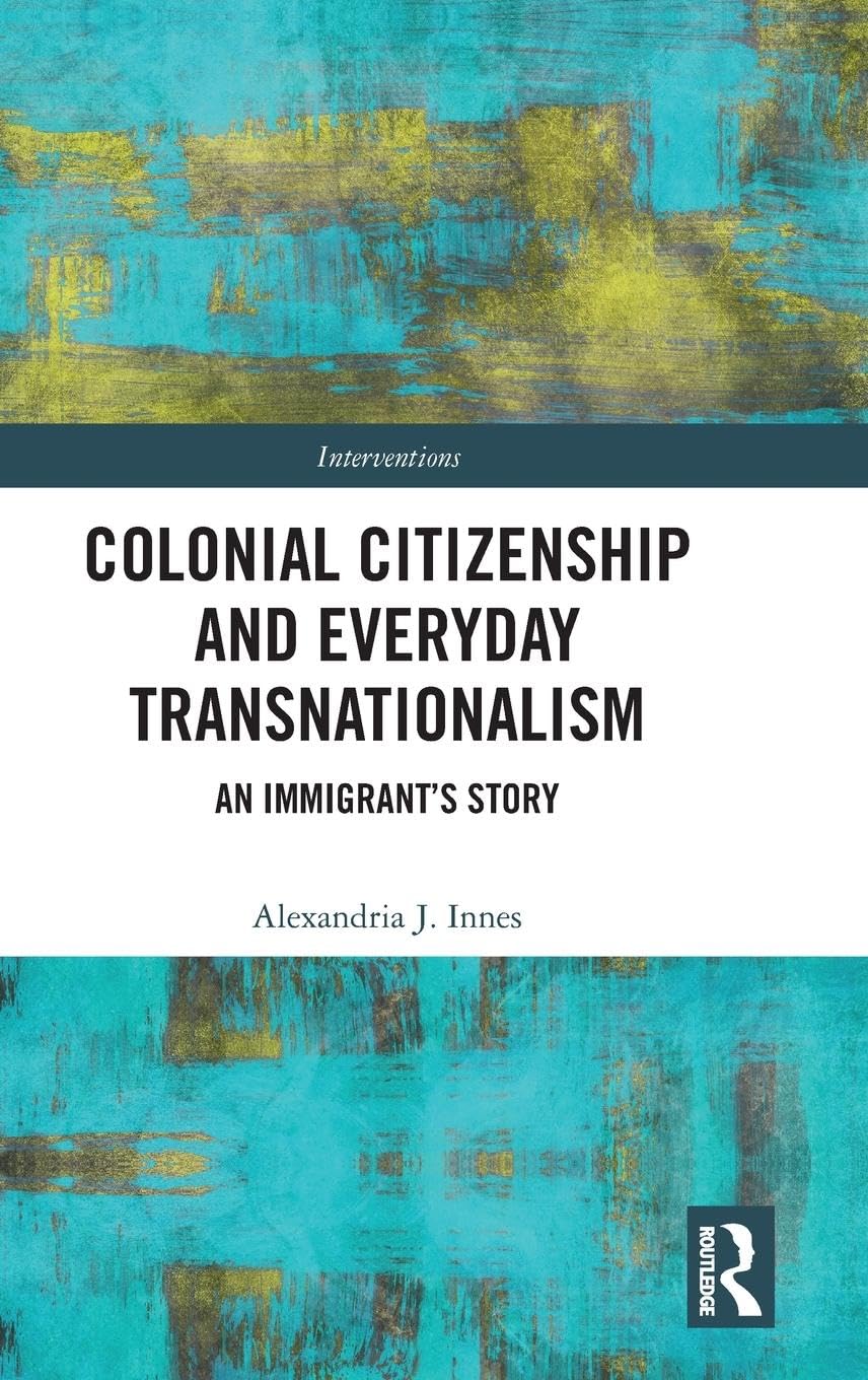 Colonial Citizenship and Everyday Transnationalism: An Immigrant's Story (Interventions)