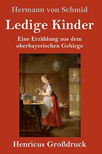 Ledige Kinder (Großdruck): Eine Erzählung aus dem oberbayerischen Gebirge