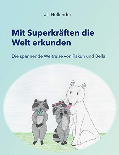 Mit Superkräften die Welt erkunden: Die spannende Weltreise von Rakun und Bella