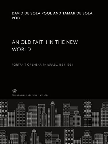 An Old Faith in the New World. Portrait of Shearith Israel, 1654¿1954