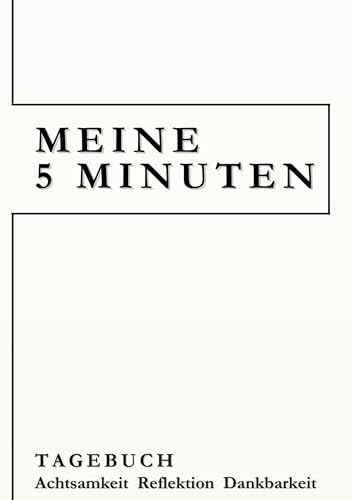 Meine 5 Minuten: Tagebuch Reflektion Dankbarkeit Achtsamkeit - Positive Psychologie im Alltag mit 91 zusätzlichen, wechselnden Reflektionsfragen - Wie schön, mich kennenzulernen