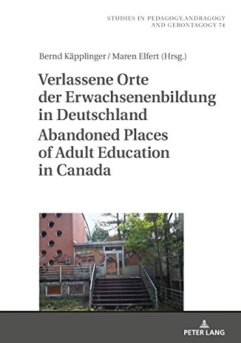 Verlassene Orte der Erwachsenenbildung in Deutschland / Abandoned Places of Adult Education in Canada (Studien zur Pädagogik, Andragogik und ... Andragogy, and Gerontagogy, Band 74)