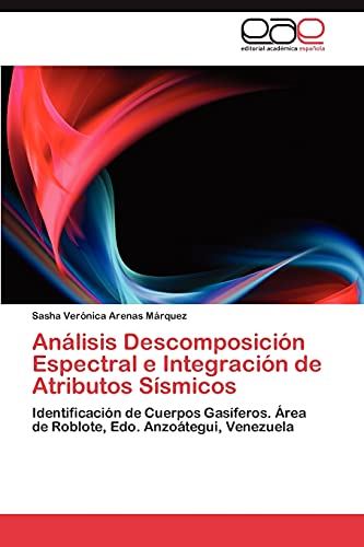 Análisis Descomposición Espectral e Integración de Atributos Sísmicos: Identificación de Cuerpos Gasíferos. Área de Roblote, Edo. Anzoátegui, Venezuela