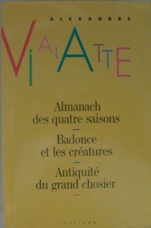 Almanach des quatre saisons. Badonce et les créatures. Antiquité du grand chosier (Julliard)