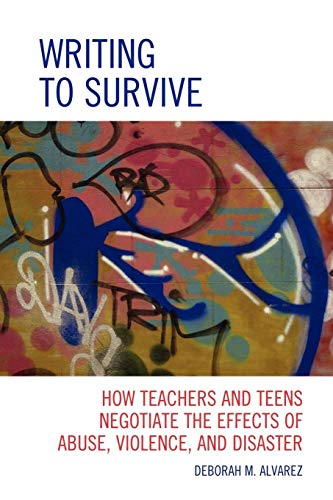Writing to Survive: How Teachers and Teens Negotiate the Effects of Abuse, Violence, and Disaster