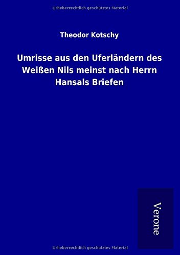 Umrisse aus den Uferländern des Weißen Nils meinst nach Herrn Hansals Briefen