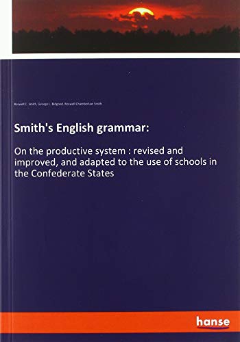 Smith's English grammar:: On the productive system : revised and improved, and adapted to the use of schools in the Confederate States