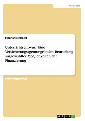 Unterrichtsentwurf: Eine Versicherungsagentur gründen. Beurteilung ausgewählter Möglichkeiten der Finanzierung