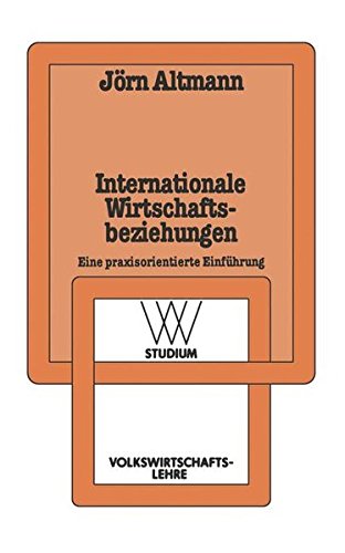 Internationale Wirtschaftsbeziehungen: Eine praxisorientierte Einführung (wv studium, Band 125)