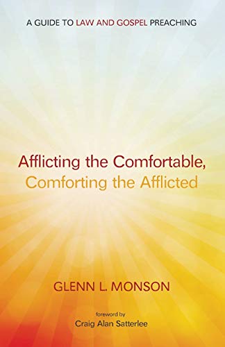 Afflicting the Comfortable, Comforting the Afflicted: A Guide to Law and Gospel Preaching