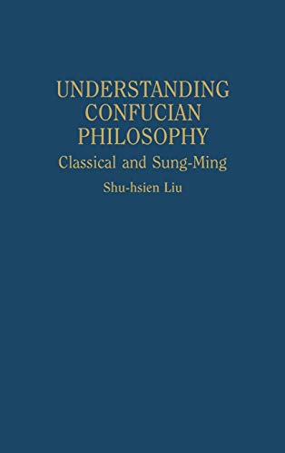 Understanding Confucian Philosophy: Classical and Sung-Ming (Contributions in Philosophy)