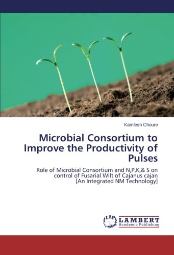 Microbial Consortium to Improve the Productivity of Pulses: Role of Microbial Consortium and N,P,K,& S on control of Fusarial Wilt of Cajanus cajan [An Integrated NM Technology]