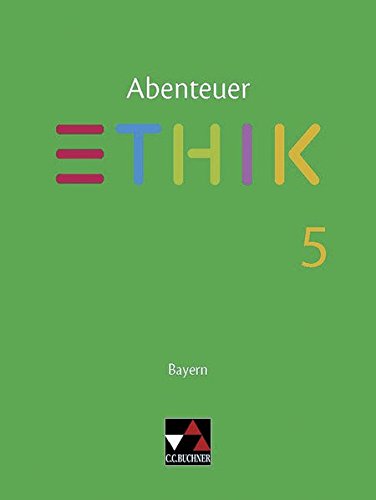 Abenteuer Ethik - Realschule Bayern / Abenteuer Ethik Bayern Realschule 5: Unterrichtswerk für Ethik an Realschulen