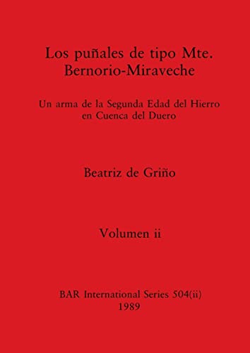 Los puñales de tipo Mte. Bernorio-Miraveche, Volumen ii: Un arma de la Segunda Edad del Hierro en Cuenca del Duero (BAR International)