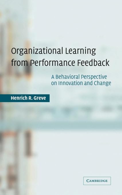 Henrich Greve Organizational Learning From Performance Feedback, A Behavioral Perspective On Innovation And Change